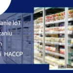 Jak rozwiązania Internetu Rzeczy (IoT) wspierają zgodność z systemem HACCP?